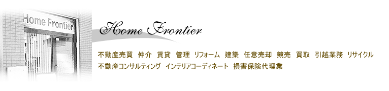 不動産売買・仲介・賃貸・管理・リフォーム・建築・任意売却・競売・相続・買取・引越業務・リサイクル・不動産コンサルティング・インテリアコーディネート・損害保険代理業 